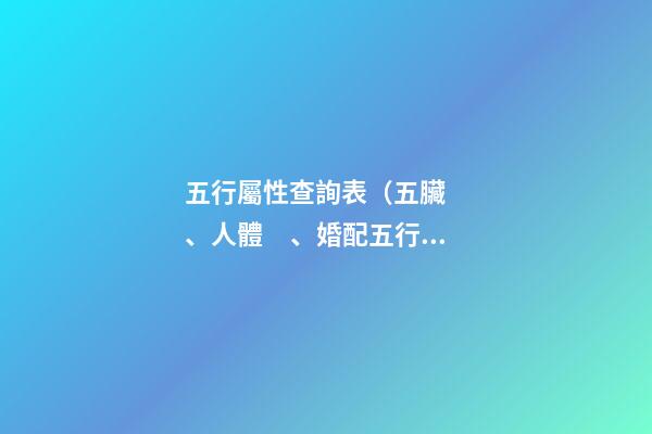 五行屬性查詢表（五臟、人體、婚配五行屬性對照表）